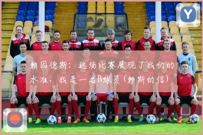 赖因德斯：这场比赛展现了我们的水准，我是一名B球员(赖斯的信)
